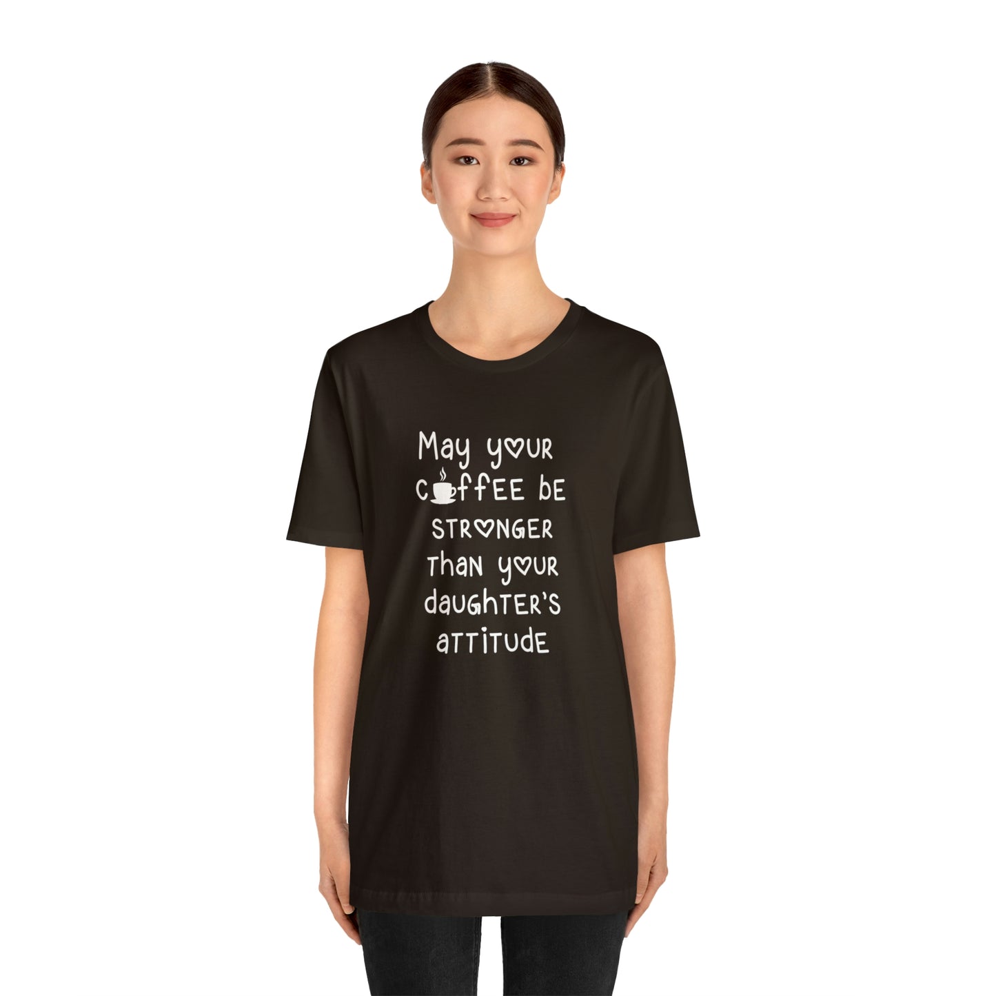 May Your Coffee Be Stroner Than Your Daughters Attitude Unisex Jersey Short Sleeve Tee