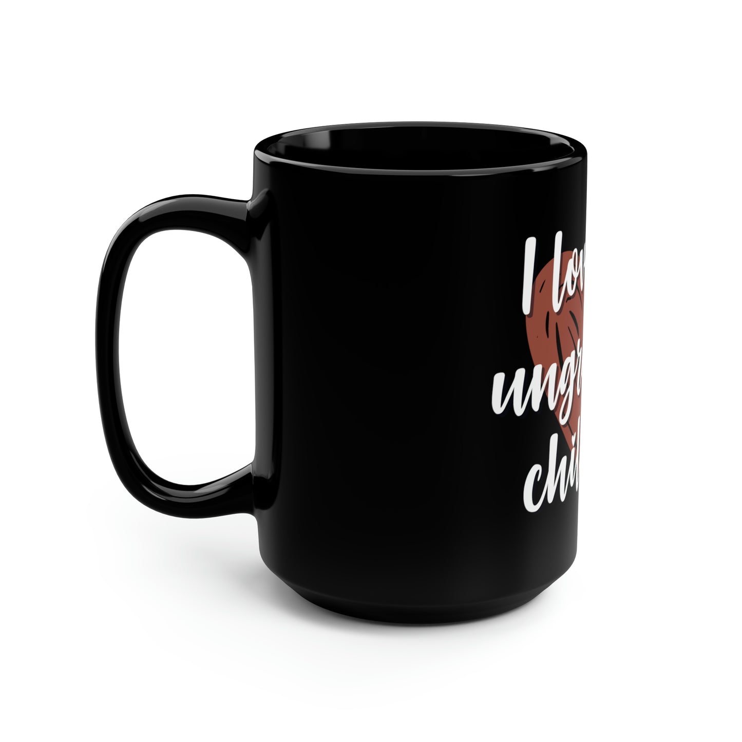 I Love My Ungrateful Children Black Coffee Mug, 15oz