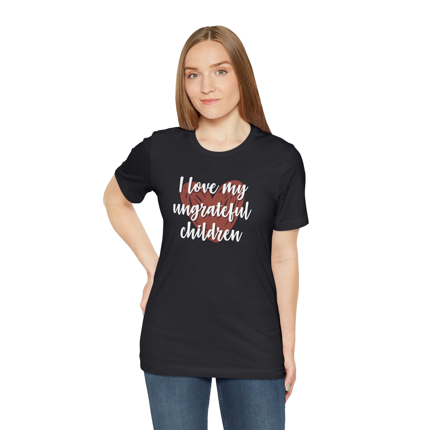 I Love My Ungrateful Children Unisex Jersey Short Sleeve Tee