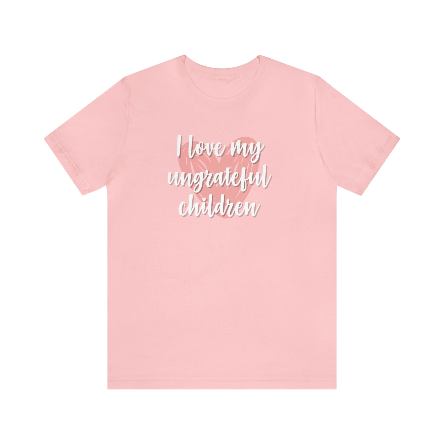 I Love My Ungrateful Children Unisex Jersey Short Sleeve Tee