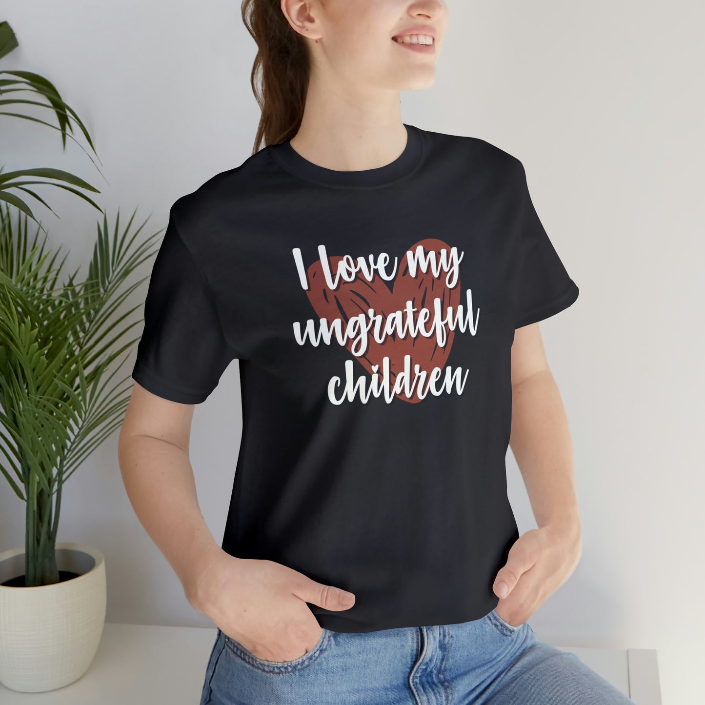 I Love My Ungrateful Children Unisex Jersey Short Sleeve Tee