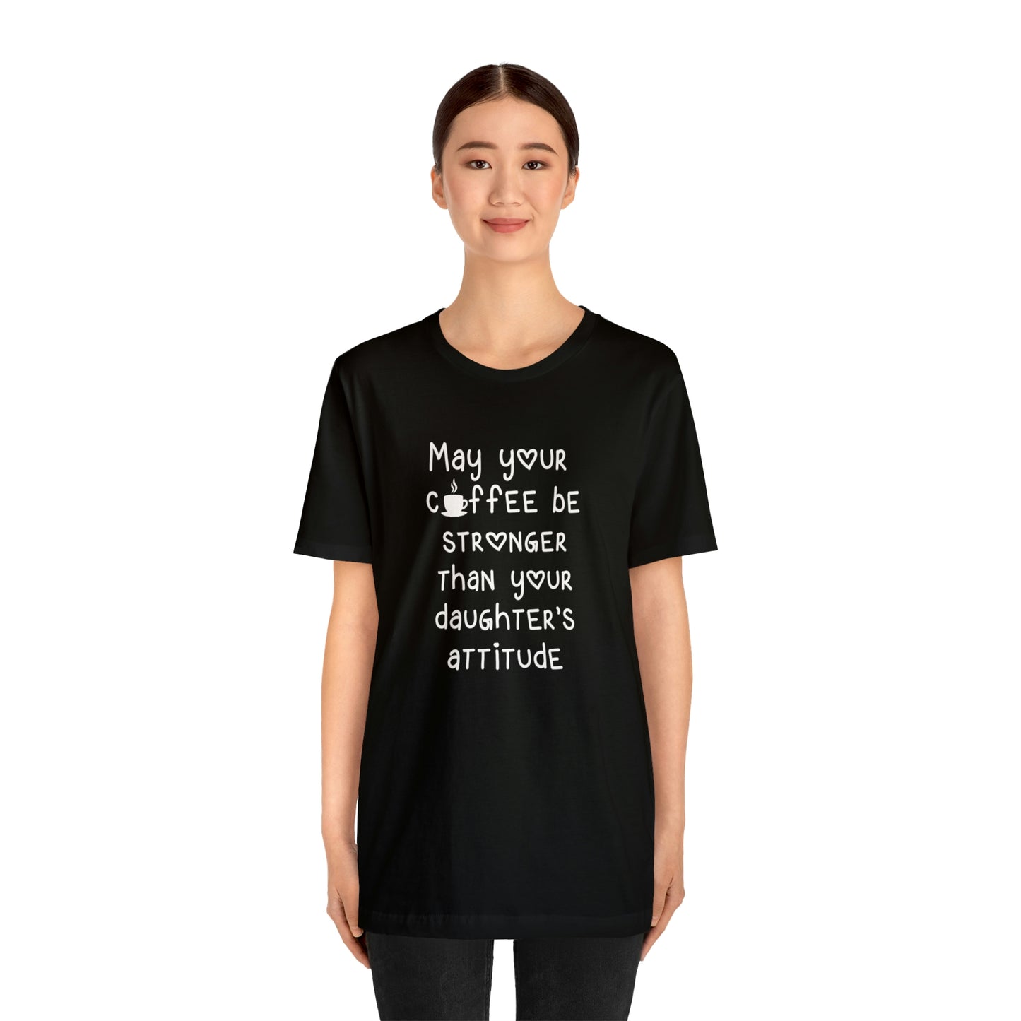 May Your Coffee Be Stroner Than Your Daughters Attitude Unisex Jersey Short Sleeve Tee