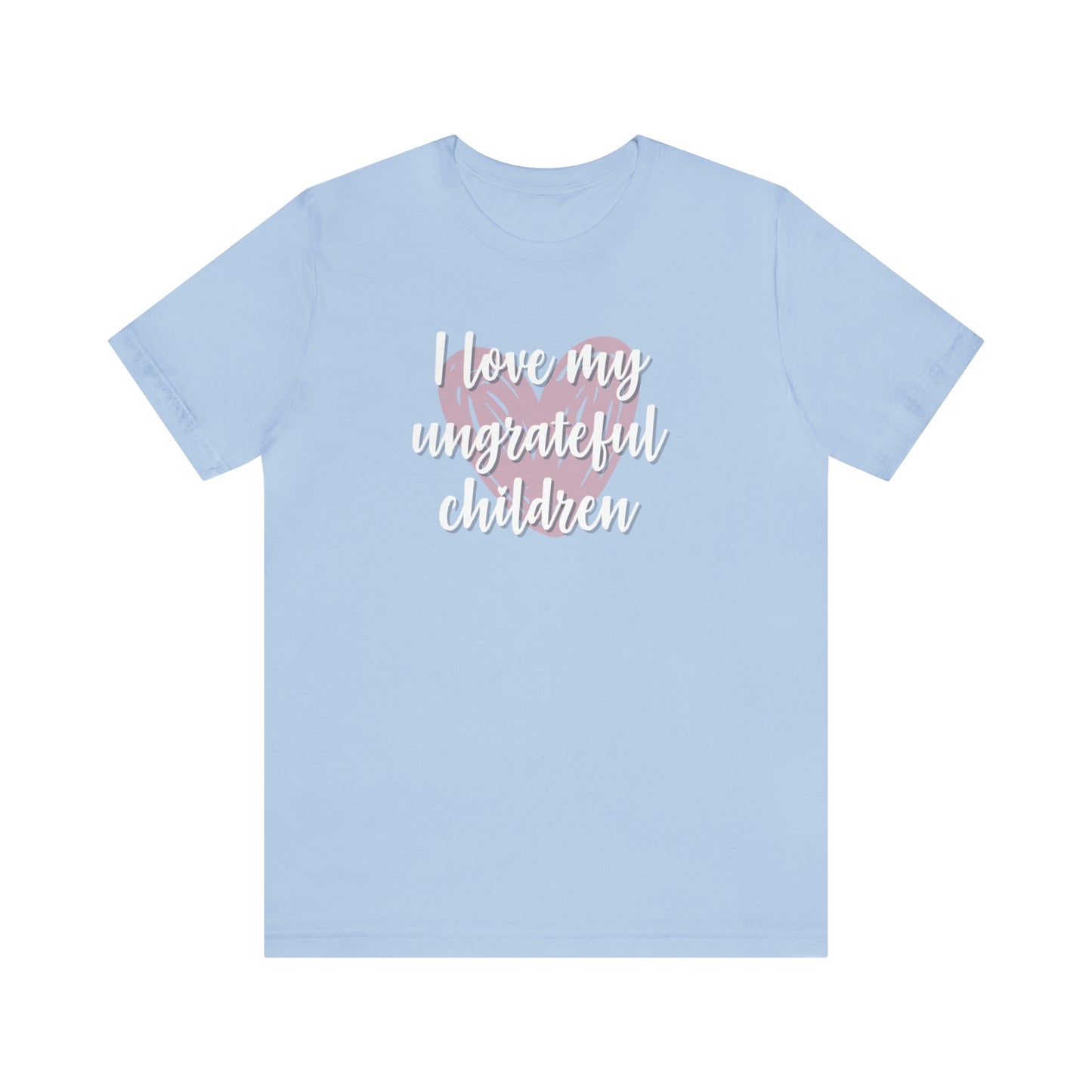 I Love My Ungrateful Children Unisex Jersey Short Sleeve Tee