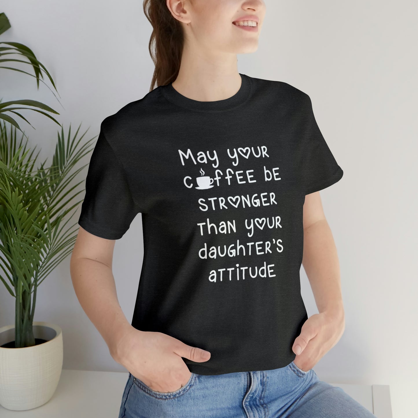 May Your Coffee Be Stroner Than Your Daughters Attitude Unisex Jersey Short Sleeve Tee