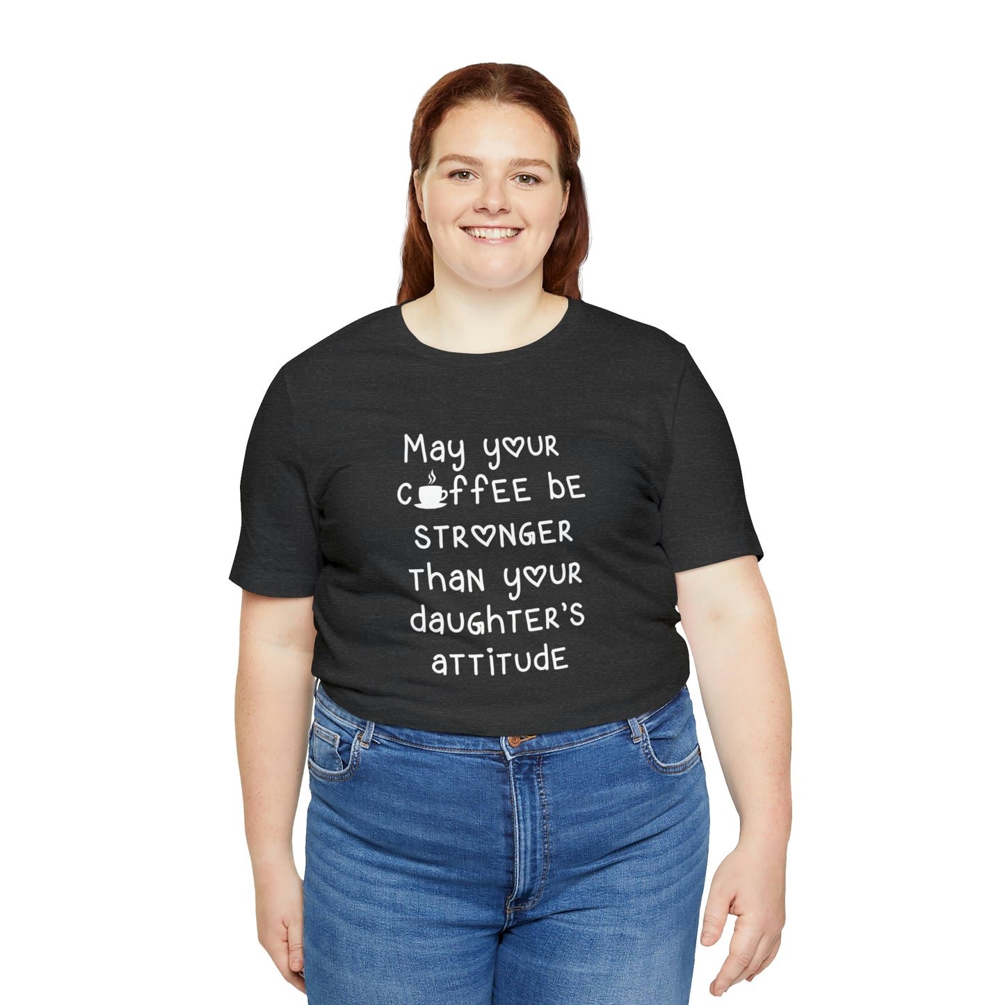 May Your Coffee Be Stroner Than Your Daughters Attitude Unisex Jersey Short Sleeve Tee