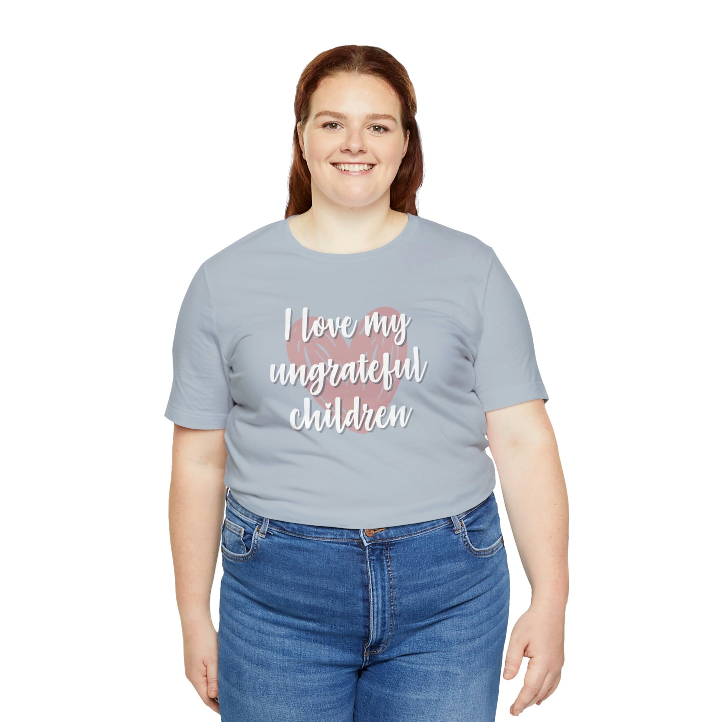 I Love My Ungrateful Children Unisex Jersey Short Sleeve Tee