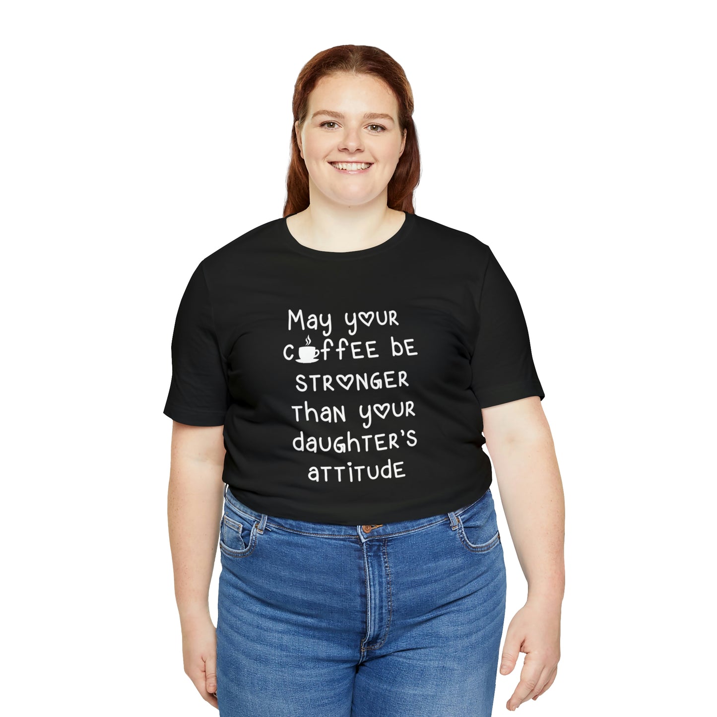 May Your Coffee Be Stroner Than Your Daughters Attitude Unisex Jersey Short Sleeve Tee