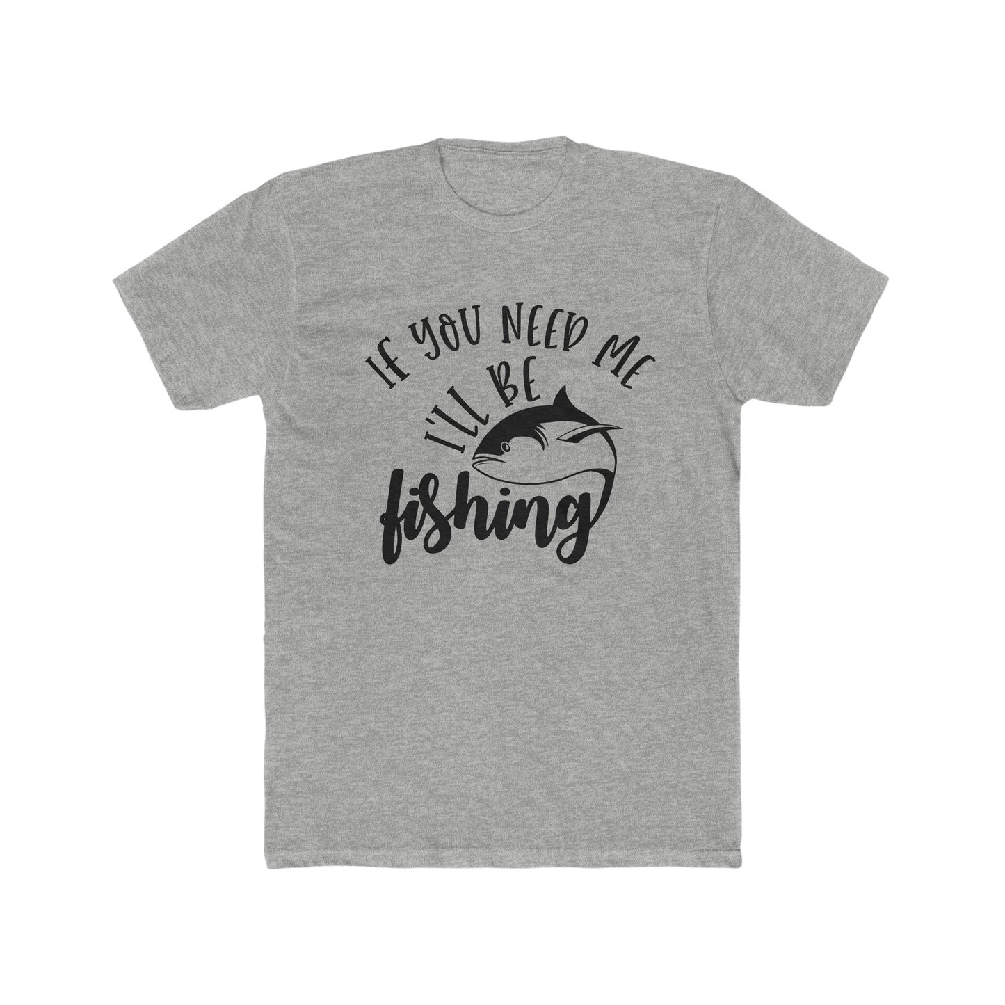 If You Need Me I'll Be Fishing Men's Cotton Crew Tee