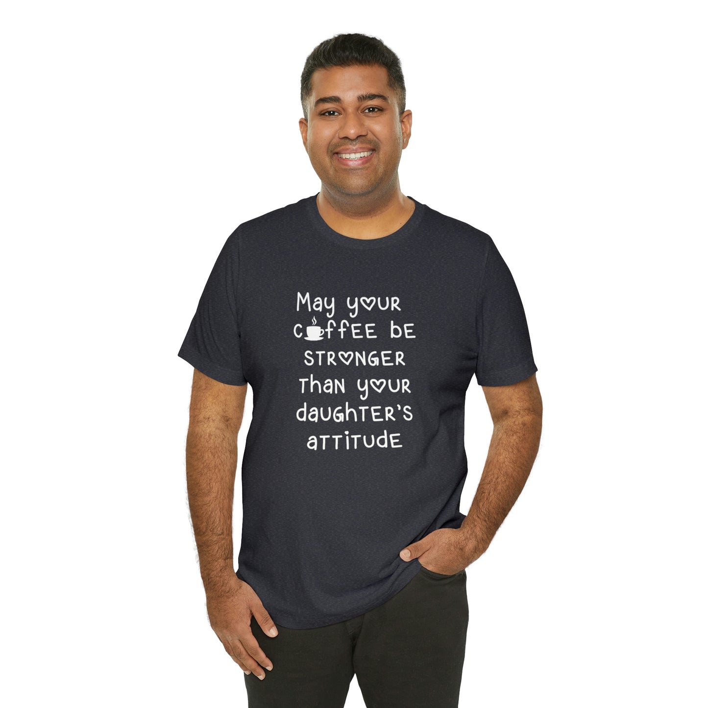 May Your Coffee Be Stroner Than Your Daughters Attitude Unisex Jersey Short Sleeve Tee