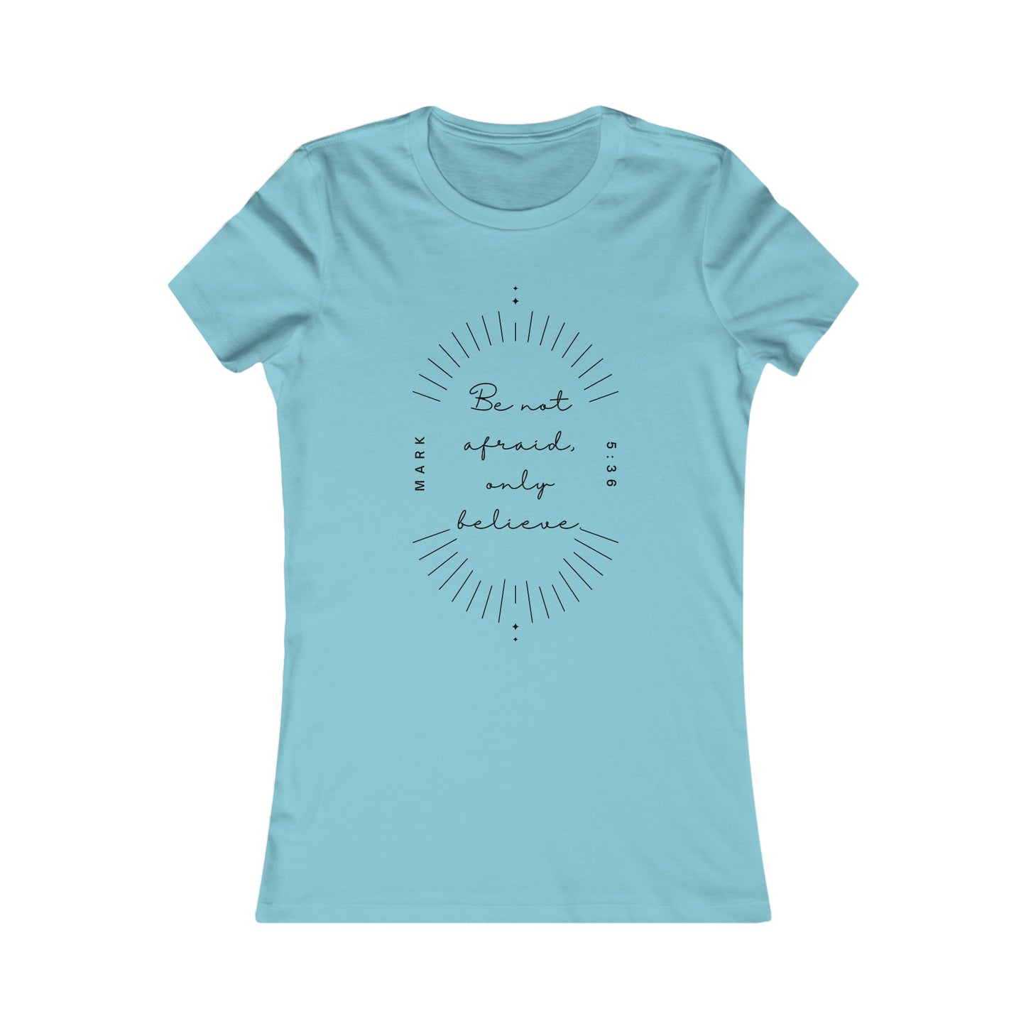 Be Not Afraid, Only Believe! Women's Favorite Tee