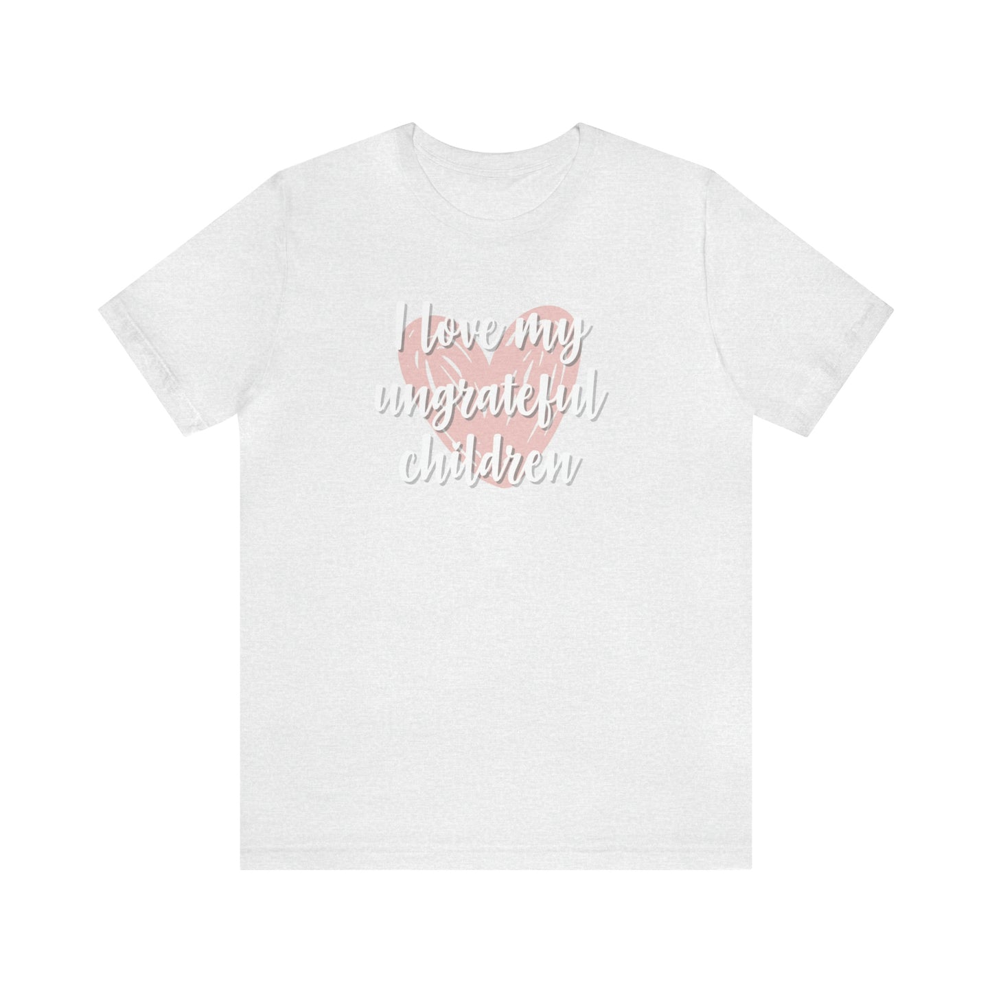 I Love My Ungrateful Children Unisex Jersey Short Sleeve Tee