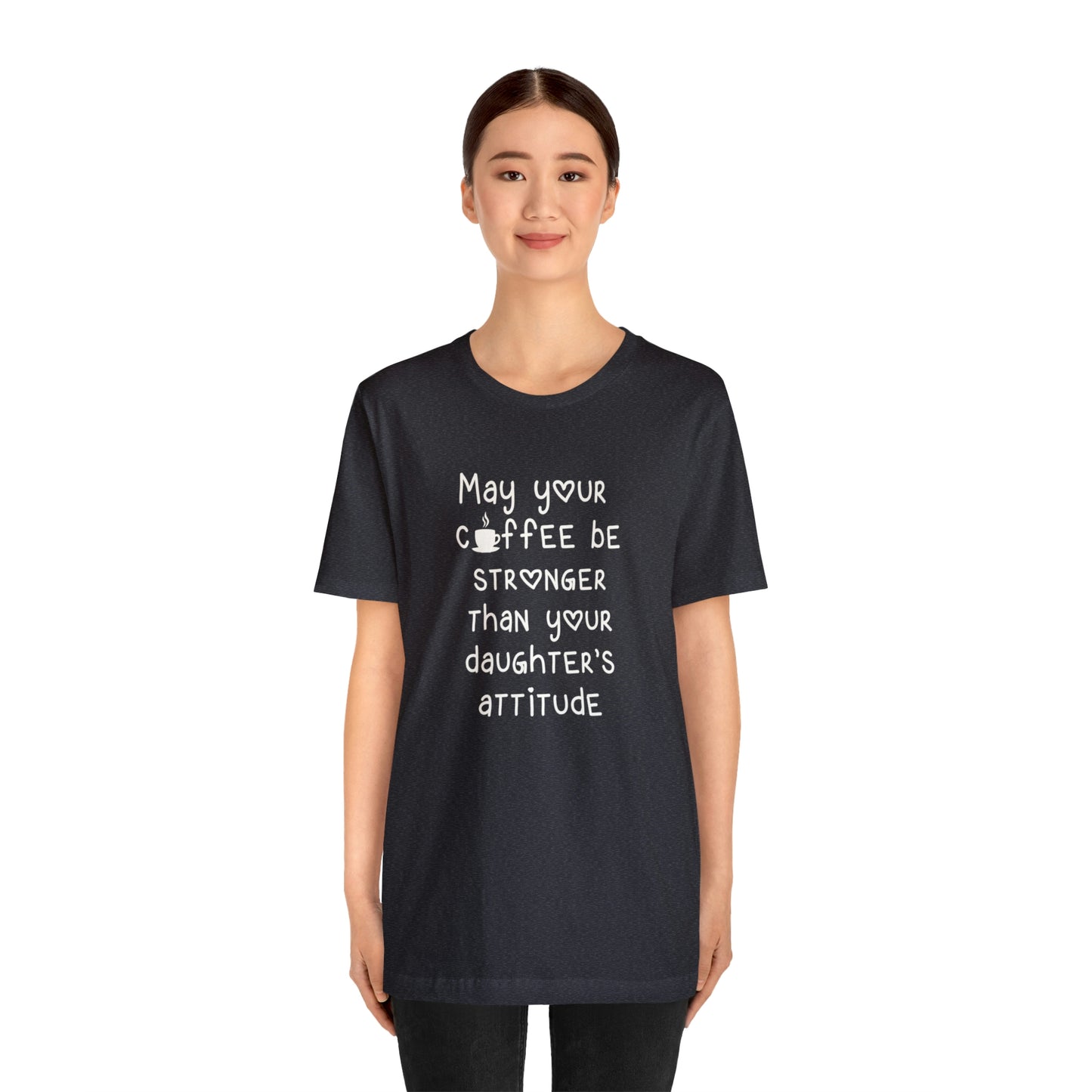 May Your Coffee Be Stroner Than Your Daughters Attitude Unisex Jersey Short Sleeve Tee