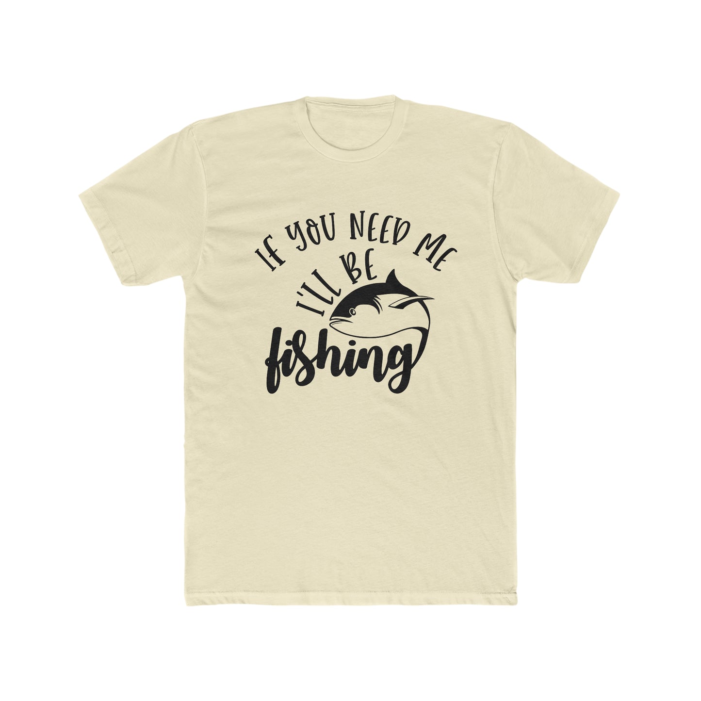 If You Need Me I'll Be Fishing Men's Cotton Crew Tee