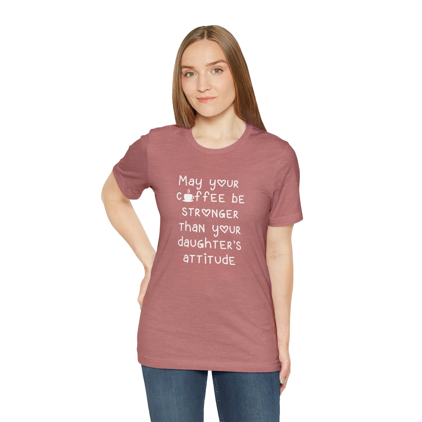 May Your Coffee Be Stroner Than Your Daughters Attitude Unisex Jersey Short Sleeve Tee