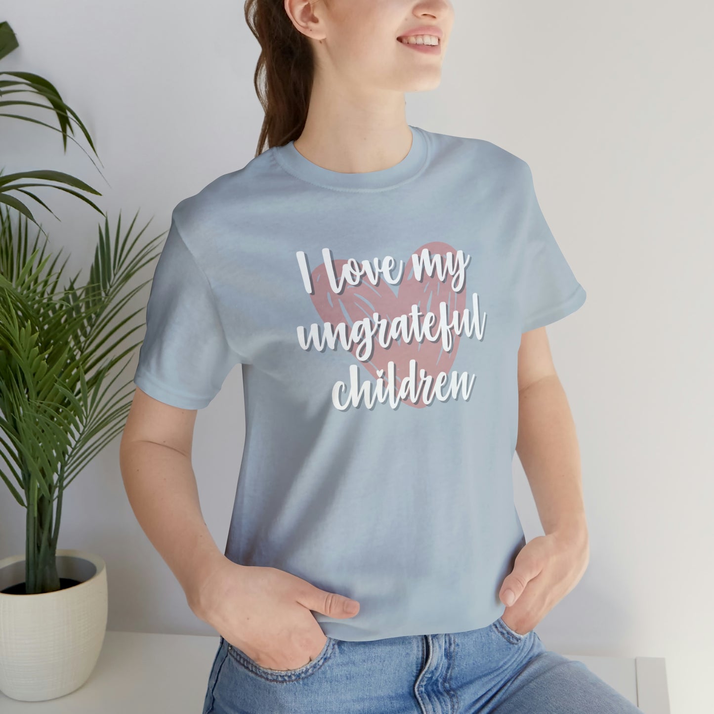 I Love My Ungrateful Children Unisex Jersey Short Sleeve Tee