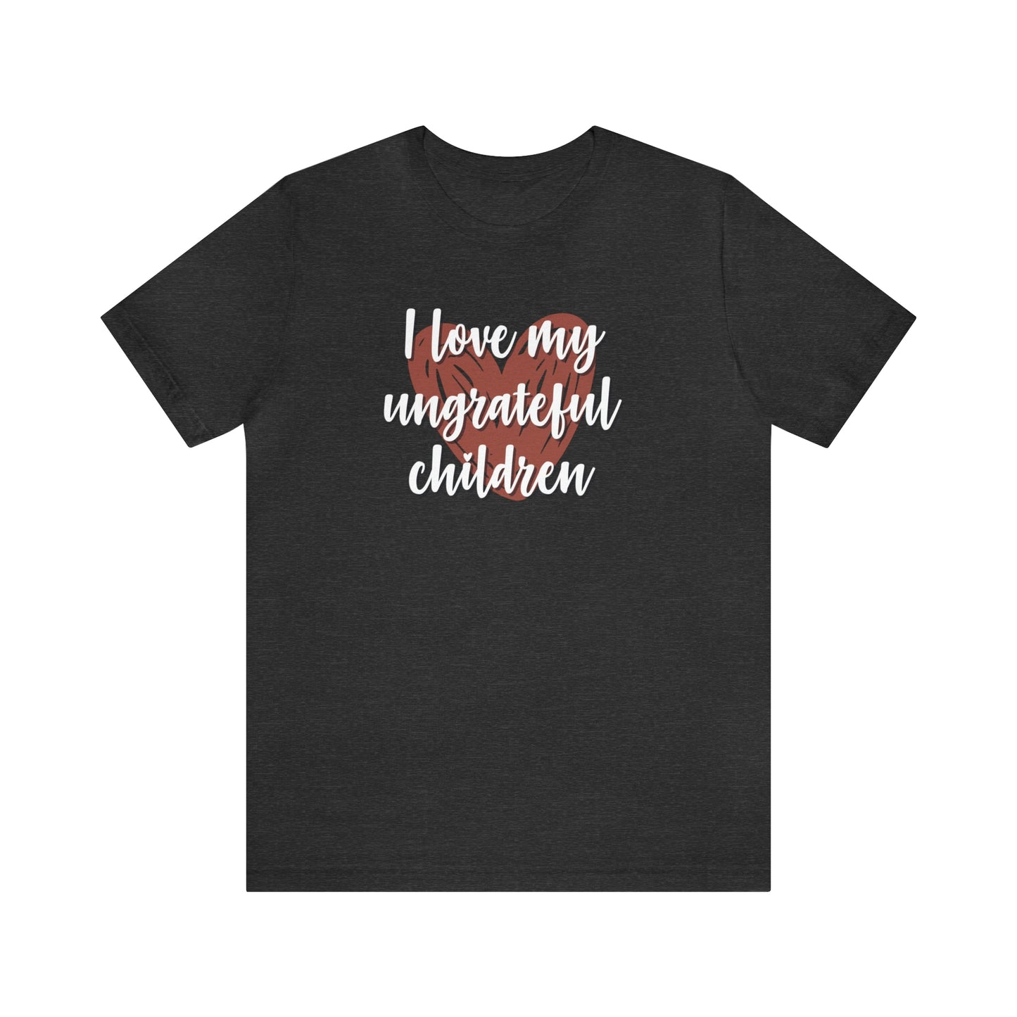 I Love My Ungrateful Children Unisex Jersey Short Sleeve Tee