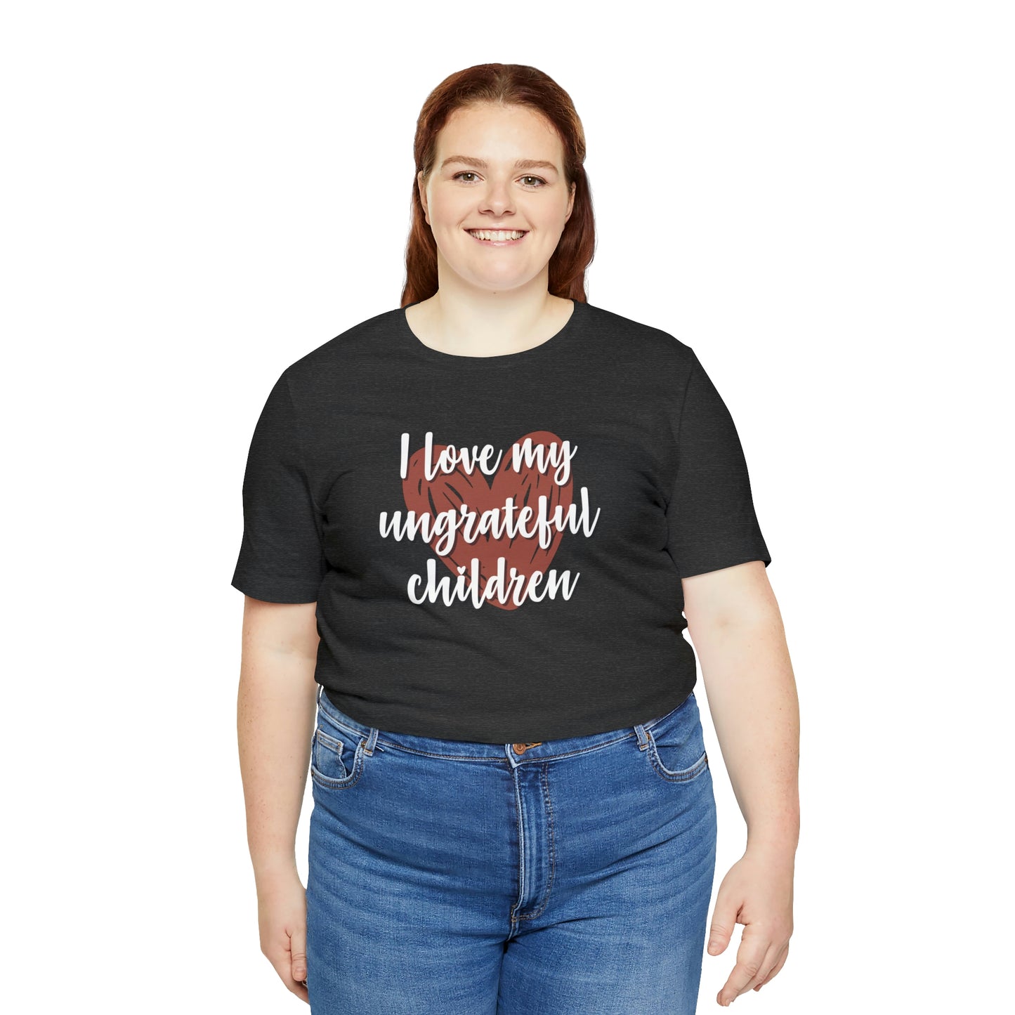 I Love My Ungrateful Children Unisex Jersey Short Sleeve Tee