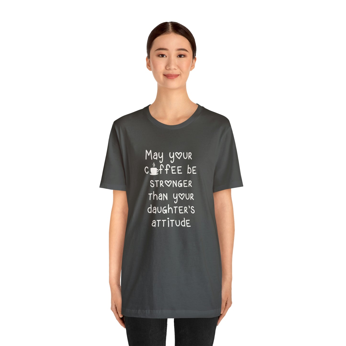 May Your Coffee Be Stroner Than Your Daughters Attitude Unisex Jersey Short Sleeve Tee