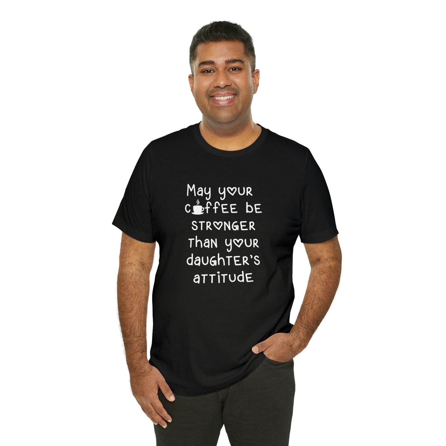 May Your Coffee Be Stroner Than Your Daughters Attitude Unisex Jersey Short Sleeve Tee