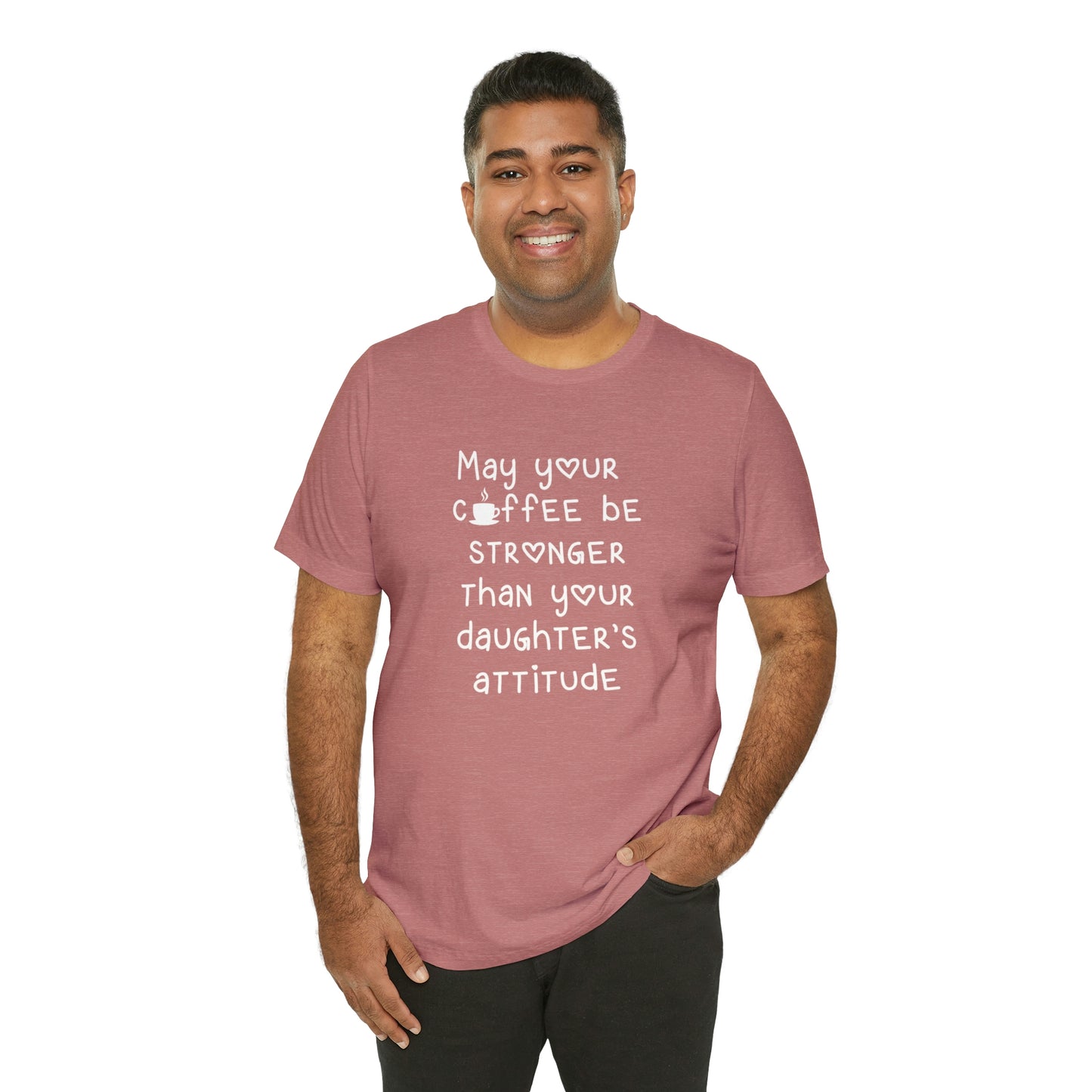 May Your Coffee Be Stroner Than Your Daughters Attitude Unisex Jersey Short Sleeve Tee