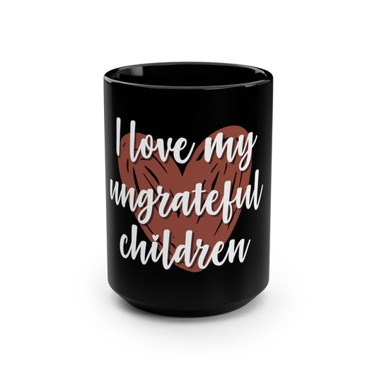 I Love My Ungrateful Children Black Coffee Mug, 15oz