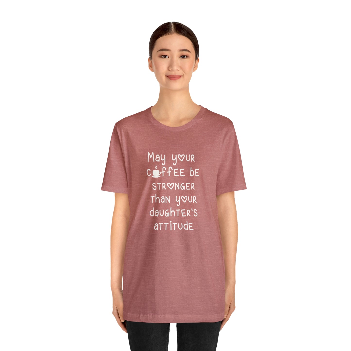 May Your Coffee Be Stroner Than Your Daughters Attitude Unisex Jersey Short Sleeve Tee